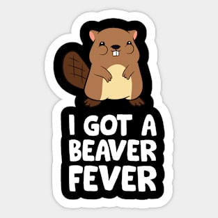 Funny Beaver Lover I Got A Beaver Fever Sticker